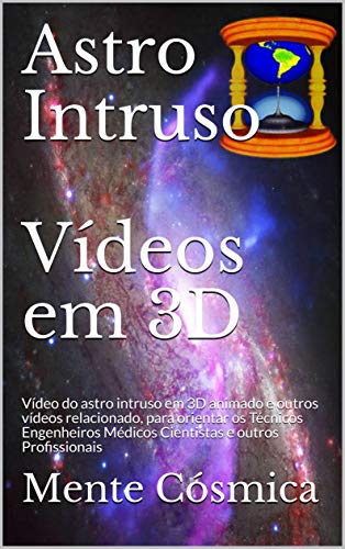 Livro PDF Astro Intruso Vídeos em 3D: Vídeo do astro intruso em 3D animado e outros vídeos relacionado, para orientar os Técnicos Engenheiros Médicos Cientistas e outros Profissionais