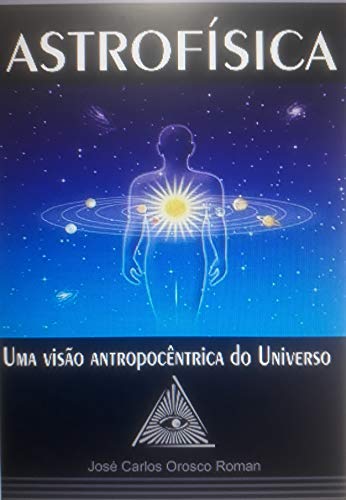 Capa do livro: ASTROFÍSICA: Uma Visão Antropocêntrica do Universo - Ler Online pdf