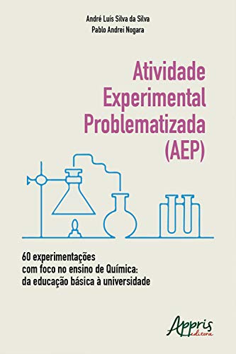 Capa do livro: Atividade Experimental Problematizada (AEP) 60 Experimentações com Foco no Ensino de Química: Da Educação Básica à Universidade - Ler Online pdf