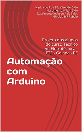 Livro PDF: Automação com Arduino: Projeto dos alunos do curso Técnico em Eletrotécnica – ETE – Goiana – PE