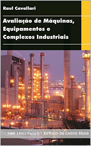 Capa do livro: Avaliação de Máquinas, Equipamentos e Complexos Industriais: NBR 14653 Parte 5 ESTUDO DE CASOS REAIS - Ler Online pdf