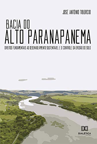 Capa do livro: Bacia do Alto Paranapanema: Direitos Fundamentais ao Desenvolvimento Sustentável e o Controle da Erosão do Solo - Ler Online pdf