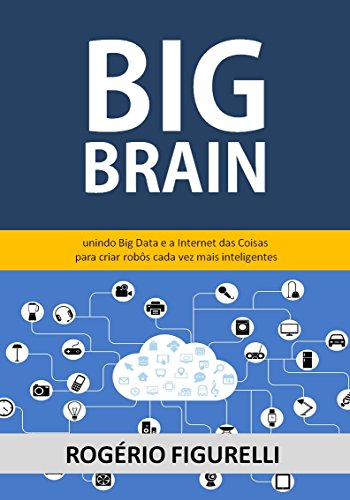 Livro PDF: Big Brain: Unindo Big Data e a Internet das Coisas para criar robôs cada vez mais inteligentes
