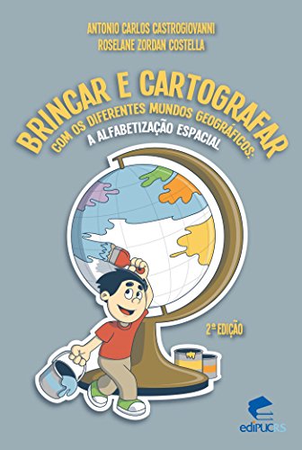 Livro PDF BRINCAR E CARTOGRAFAR COM OS DIFERENTES MUNDOS GEOGRÁFICOS: A ALFABETIZAÇÃO ESPACIAL
