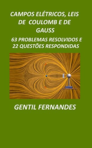 Livro PDF CAMPOS ELÉTRICOS, LEIS DE COULOMB E GAUSS: 63 PROBLEMAS RESOLVIDOS E 22 QUESTÕES RESPONDIDAS