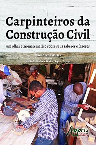 Livro PDF Carpinteiros da construção civil: um olhar etnomatemático sobre seus saberes e fazeres (Ciências Exatas – Engenharia Civil)
