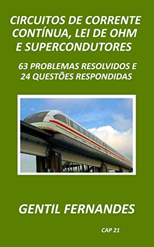 Capa do livro: CIRCUITOS DE CORRENTE CONTÍNUA, LEI DE OHM E SUPERCONDUTORES: 63 PROBLEMAS RESOLVIDOS E 24 QUESTÕES RESPONDIDAS - Ler Online pdf