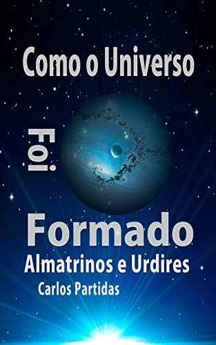 Capa do livro: COMO O UNIVERSO FOI FORMADO: ALMATRINOS E URDIRES (A Química das Doenças Livro 8) - Ler Online pdf