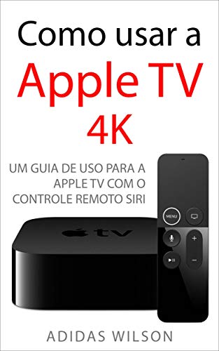 Livro PDF: Como usar a Apple TV 4K: Um guia de uso para a Apple TV com o Controle Remoto Siri