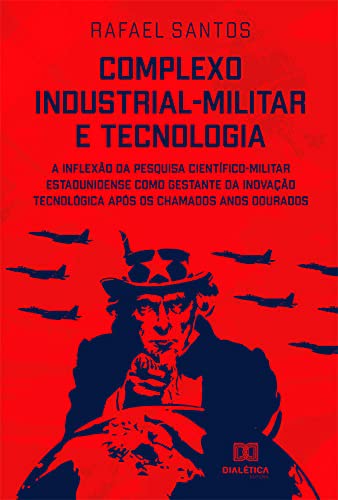 Capa do livro: Complexo industrial-militar e tecnologia: A inflexão da pesquisa científico-militar estadunidense como gestante da inovação tecnológica após os chamados anos dourados - Ler Online pdf