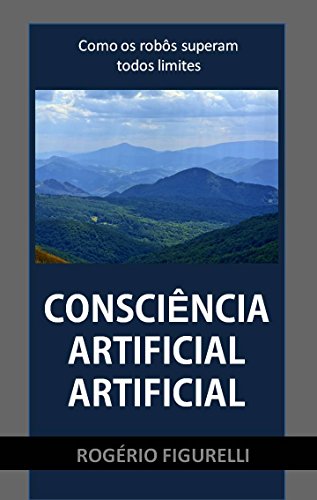 Capa do livro: Consciência Artificial Artificial: Como os robôs superam todos limites - Ler Online pdf