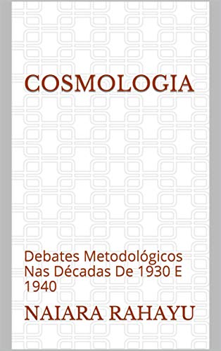 Livro PDF: Cosmologia: Debates Metodológicos Nas Décadas De 1930 E 1940