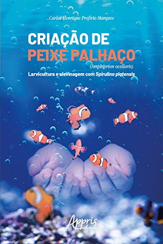 Capa do livro: Criação de Peixe Palhaço (Amphiprion Ocellaris) : Larvicultura e Alevinagem com Spirulina Platensis - Ler Online pdf