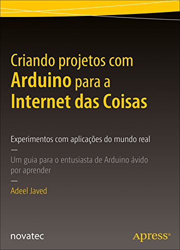 Capa do livro: Criando projetos com Arduino para a Internet das Coisas: Experimentos com aplicações do mundo real – Um guia para o entusiasta de Arduino ávido por aprender - Ler Online pdf