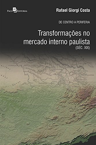Capa do livro: De Centro a Periferia: Transformações no Mercado Interno Paulista (Séc. XIX) - Ler Online pdf