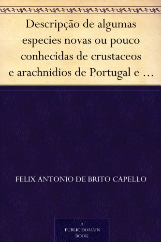 Capa do livro: Descripção de algumas especies novas ou pouco conhecidas de crustaceos e arachnidios de Portugal e possessões - Ler Online pdf
