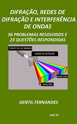 Livro PDF: DIFRAÇÃO, REDES DE DIFRAÇÃO E INTERFERÊNCIAS DE ONDAS LUMINOSAS: 56 PROBLEMAS RESOLVIDOS E 23 QUESTÕES RESPONDIDAS