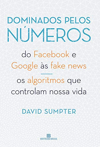Capa do livro: Dominados pelos números: Do Facebook e Google às fake news – Os algoritmos que controlam nossa vida - Ler Online pdf