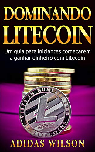 Capa do livro: Dominando Litecoin: Um guia para iniciantes começarem a ganhar dinheiro com Litecoin - Ler Online pdf
