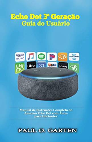 Capa do livro: Echo Dot 3ª Geração – Guia do Usuário: Manual de Instruções Completo do Amazon Echo Dot com Alexa para Iniciantes - Ler Online pdf