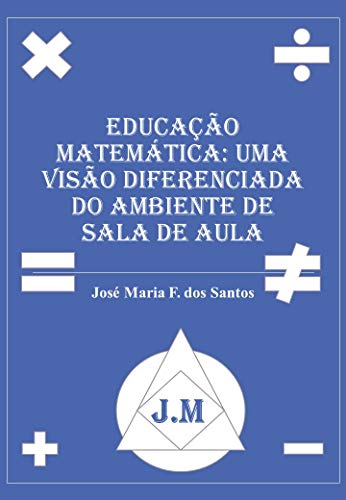 Livro PDF: EDUCAÇÃO MATEMÁTICA: UMA VISÃO DIFERENCIADA DO AMBIENTE DE SALA DE AULA