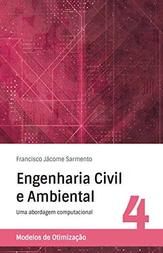 Capa do livro: Engenharia Civil e Ambiental – Uma abordagem computacional: Volume 4 – Modelos de Otimização - Ler Online pdf