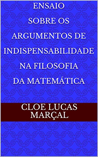 Capa do livro: Ensaio Sobre Os Argumentos De Indispensabilidade Na Filosofia Da Matemática - Ler Online pdf