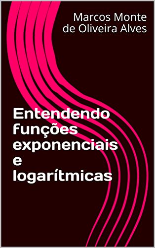 Capa do livro: Entendendo funções exponenciais e logarítmicas - Ler Online pdf