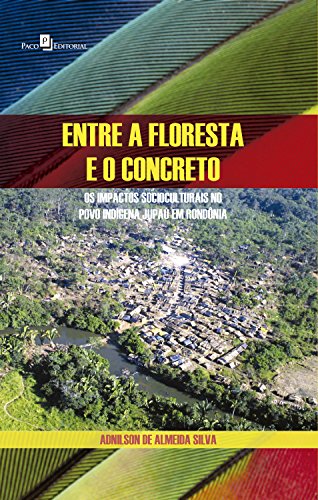 Capa do livro: Entre a floresta e o concreto: Os impactos socioculturais no povo indígena Jupaú em Rondônia - Ler Online pdf