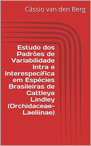 Capa do livro: Estudo dos Padrões de Variabilidade Intra e Interespecífica em Espécies Brasileiras de Cattleya Lindley (Orchidaceae-Laeliinae) - Ler Online pdf