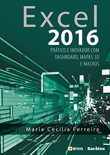 Capa do livro: Excel 2016 – Prático e Inovador com Dashboard, mapas 3D e macros - Ler Online pdf