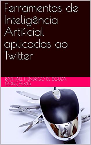 Capa do livro: Ferramentas de Inteligência Artificial aplicadas ao Twitter - Ler Online pdf