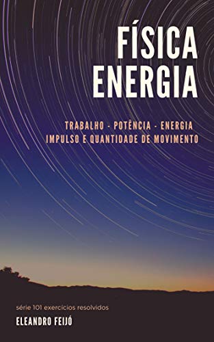 Livro PDF Física – Energia: Trabalho – Potência – Energia – Impulso – Quantidade de Movimento (101 Exercícios Resolvidos Livro 2)