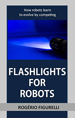 Livro PDF: Flashlights for Robots: How robots learn to evolve by competing