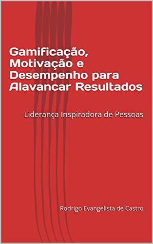 Livro PDF Gamificação, Motivação e Desempenho para Alavancar Resultados: Liderança Inspiradora de Pessoas