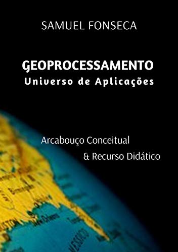 Capa do livro: Geoprocessamento Universo de Aplicações: Arcabouço conceitual & Recurso Didático - Ler Online pdf