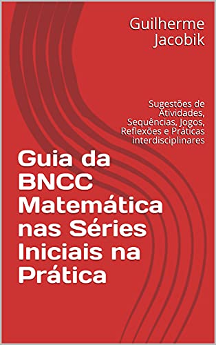 Livro PDF: Guia da BNCC Matemática nas Séries Iniciais na Prática: Sugestões de Atividades, Sequências, Jogos, Reflexões e Práticas interdisciplinares
