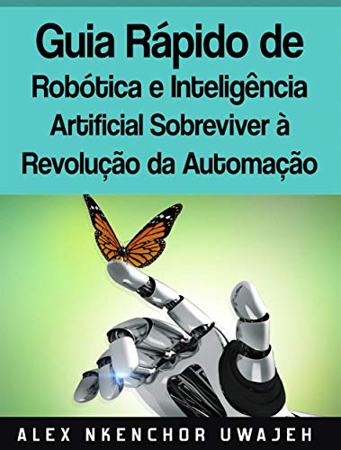 Capa do livro: Guia Rápido De Robótica E Inteligência Artificial: Sobreviver À Revolução Da Automação - Ler Online pdf