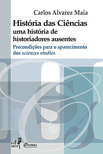 Capa do livro: História das ciências: uma história de historiadores ausentes – precondições para o aparecimento dos sciences studies - Ler Online pdf