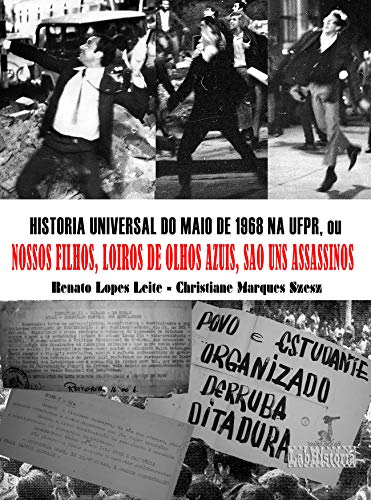 Capa do livro: HISTÓRIA UNIVERSAL DO MAIO DE 1968 NA UFPR: ou NOSSOS FILHOS, LOIROS DE OLHOS AZUIS, SÃO UNS ASSASSINOS - Ler Online pdf