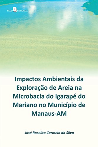 Livro PDF Impactos ambientais da exploração de areia na microbacia do Igarapé do Mariano: no município de Manaus-AM