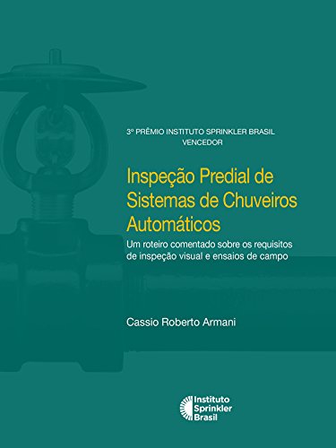 Livro PDF: Inspeção Predial de Sistemas de Chuveiros Automáticos: Um roteiro comentado sobre os requisitos de inspeção visual e ensaios de campo(Prêmio Instituto Sprinkler Brasil)