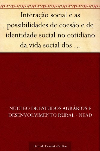 Capa do livro: Interação social e as possibilidades de coesão e de identidade social no cotidiano da vida social dos trabalhadores rurais nas áreas oficiais de reforma agrária no Brasil - Ler Online pdf
