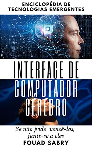 Livro PDF Interface de Computador Cérebro: Se não pode vencê-los, Junte-se a eles (Enciclopédia De Tecnologias Emergentes (Portuguese) Livro 3)