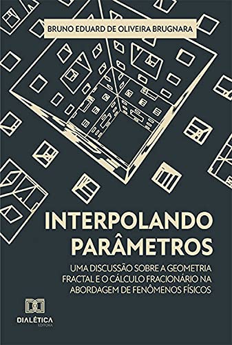Capa do livro: Interpolando Parâmetros: uma discussão sobre a geometria fractal e o cálculo fracionário na abordagem de fenômenos físicos - Ler Online pdf