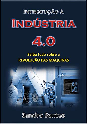 Livro PDF: Introdução à Indústria 4.0: Saiba tudo sobre a REVOLUÇÃO DAS MAQUINAS