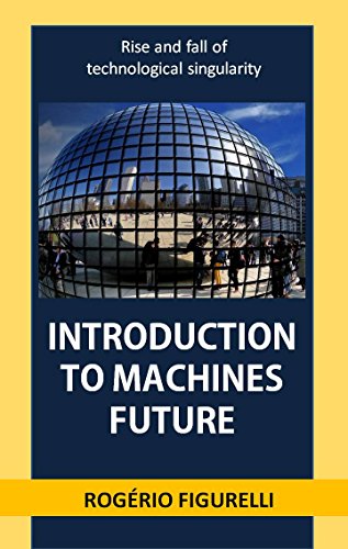 Capa do livro: Introduction to machines future: rise and fall of technological singularity - Ler Online pdf