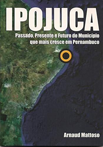 Capa do livro: Ipojuca: Passado, presente e futuro do município que mais cresce em Pernambuco - Ler Online pdf