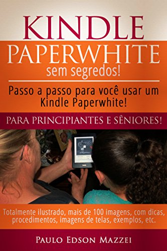 Livro PDF Kindle Paperwhite sem Segredos: Passo a passo para você usar um Kindle Paperwhite! Para Principiantes e Sêniores!