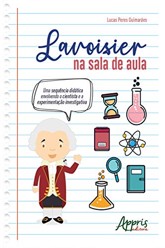 Capa do livro: Lavoisier na Sala de Aula:: Uma Sequência Didática Envolvendo o Cientista e a Experimentação Investigativa - Ler Online pdf